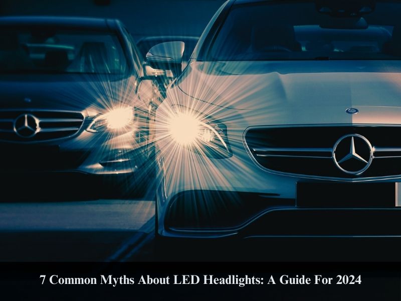 7 Common Myths About LED Headlights: A Guide For 2024