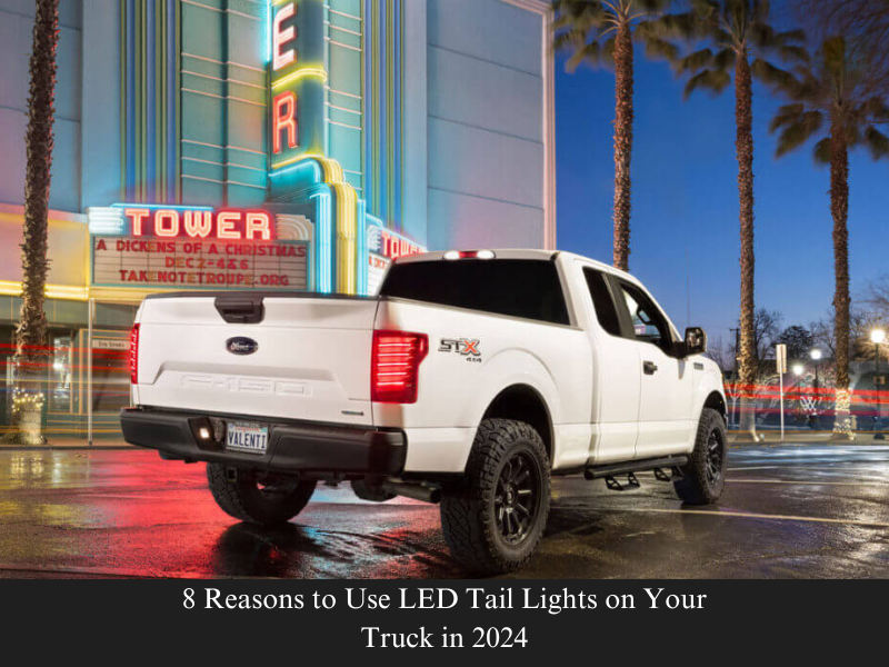 8 Reasons to Use LED Tail Lights on Your Truck in 2024