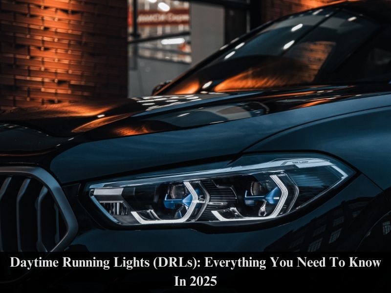 Daytime Running Lights (DRLs): Everything You Need To Know In 2025