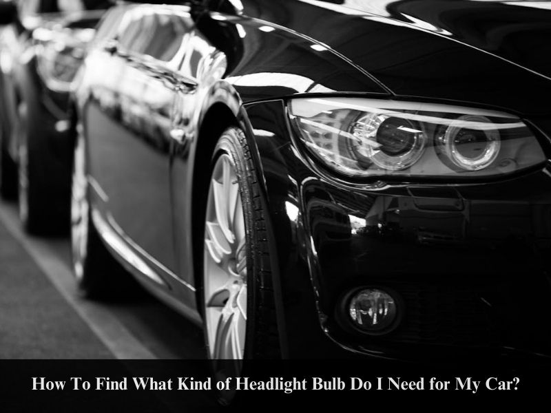 How To Find What Kind of Headlight Bulb Do I Need for My Car?