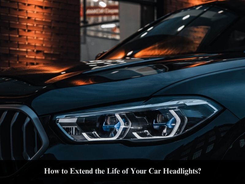 How to Extend the Life of Your Car Headlights?