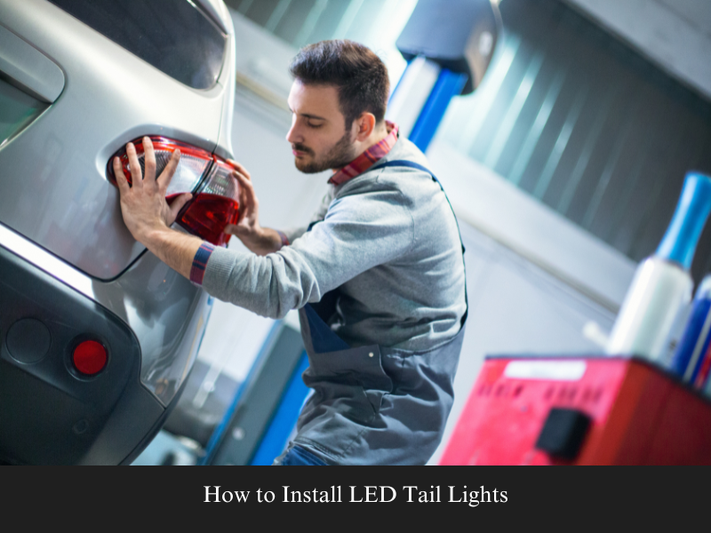 How to Install LED Tail Lights: Step By Step Guide For 2024
