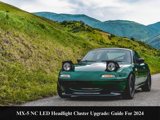 MX-5 NC LED Headlight Cluster Upgrade: Guide For 2024