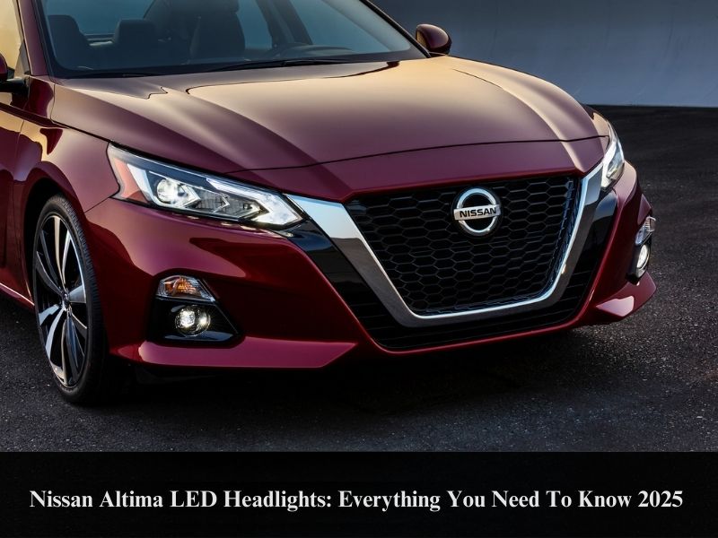Nissan Altima LED Headlights: Everything You Need To Know 2025
