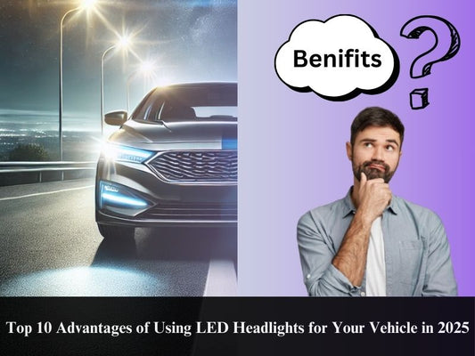 Top 10 Advantages of Using LED Headlights for Your Vehicle in 2025
