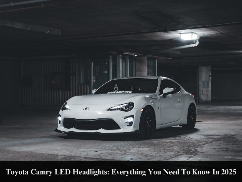 Toyota Camry LED Headlights: Everything You Need To Know 2025